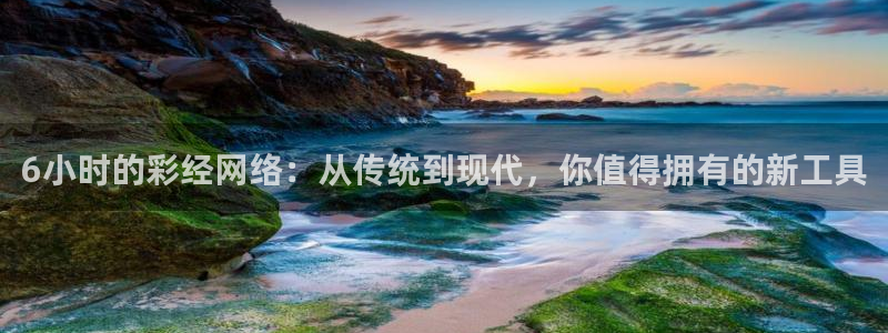 6小时的彩经网络：从传统到现代，你值得拥有的新工具